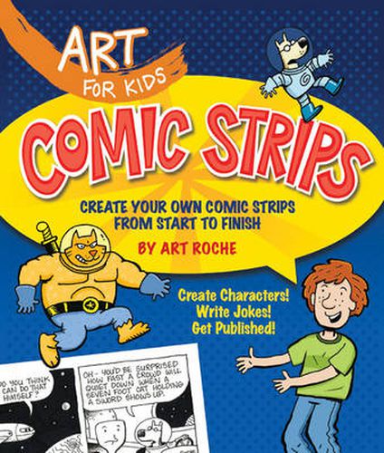 Cover image for Art for Kids: Comic Strips: Create Your Own Comic Strips from Start to Finish