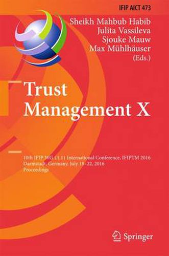 Cover image for Trust Management X: 10th IFIP WG 11.11 International Conference, IFIPTM 2016, Darmstadt, Germany, July 18-22, 2016, Proceedings
