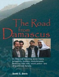 Cover image for Road from Damascus: An American Travelling Alone Meets Smugglers, Mystics, Revolutionaries, Bedouins, Wise Men, Secret Police -- & Other Ordinary Syrians