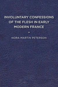 Cover image for Involuntary Confessions of the Flesh in Early Modern France