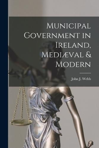 Cover image for Municipal Government in Ireland, Mediaeval & Modern