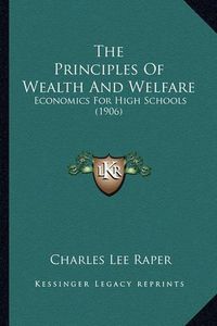 Cover image for The Principles of Wealth and Welfare: Economics for High Schools (1906)