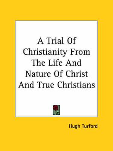 Cover image for A Trial of Christianity from the Life and Nature of Christ and True Christians