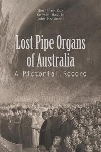Cover image for Lost Pipe Organs of Australia: A Pictorial Record