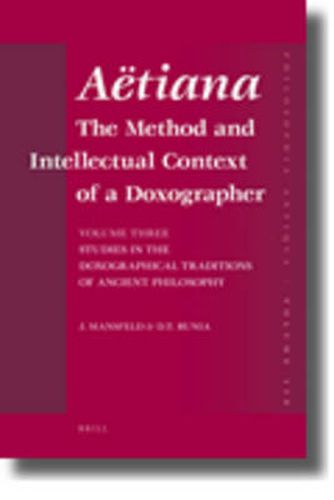 Aetiana: The Method and Intellectual Context of a Doxographer, Volume III, Studies in the Doxographical Traditions of Ancient Philosophy