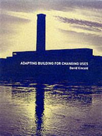 Cover image for Adapting Buildings for Changing Uses: Guidelines for Change of Use Refurbishment