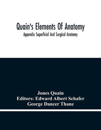 Cover image for Quain'S Elements Of Anatomy; Appendix Superficial And Surgical Anatomy