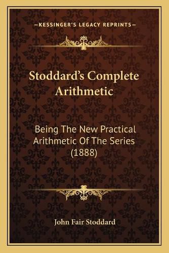 Stoddard's Complete Arithmetic: Being the New Practical Arithmetic of the Series (1888)