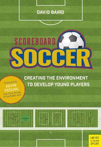 Cover image for Scoreboard Soccer: Creating the Environment to Develop Young Players