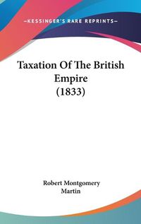 Cover image for Taxation of the British Empire (1833)