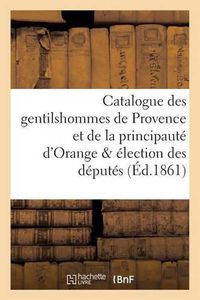 Cover image for Catalogue Des Gentilshommes de Provence Et de la Principaute d'Orange & Election Des Deputes