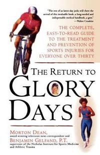 Cover image for Return to Glory Days: The Complete Easy-To-Read Guide to the Treatment and Prevention of Sports Injuries for Everyone Over Thirty