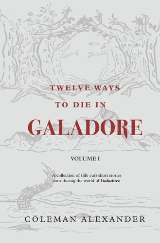 Cover image for Twelve Ways to Die in Galadore: Volume I: A collection of short stories introducing the world of Galadore.