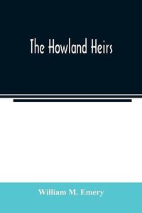 Cover image for The Howland heirs; being the story of a family and a fortune and the inheritance of a trust established for Mrs. Hetty H. R. Green