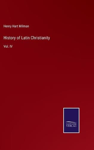 Cover image for History of Latin Christianity: Vol. IV
