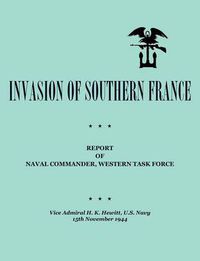 Cover image for Invasion of Southern France: Report of Naval Commander, Western Task Force, 1944