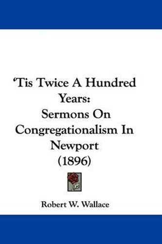 Tis Twice a Hundred Years: Sermons on Congregationalism in Newport (1896)