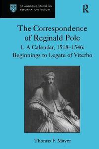 Cover image for The Correspondence of Reginald Pole: Volume 1  A Calendar, 1518-1546: Beginnings to Legate of Viterbo