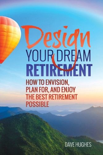 Cover image for Design Your Dream Retirement: How to Envision, Plan For, and Enjoy the Best Retirement Possible