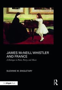 Cover image for James McNeill Whistler and France: A Dialogue in Paint, Poetry, and Music