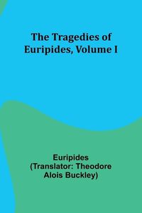 Cover image for The Tragedies of Euripides, Volume I