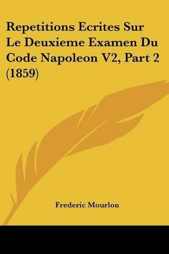 Cover image for Repetitions Ecrites Sur Le Deuxieme Examen Du Code Napoleon V2, Part 2 (1859)