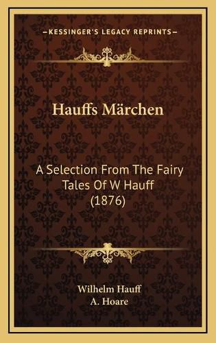 Hauffs Ma Ae'a a Rchen: A Selection from the Fairy Tales of W Hauff (1876)