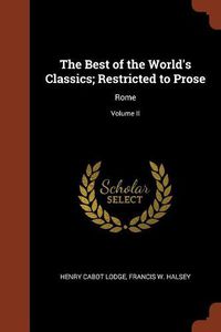 Cover image for The Best of the World's Classics; Restricted to Prose: Rome; Volume II