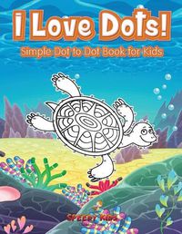 Cover image for I Love Dots! Simple Dot to Dot Book for Kids