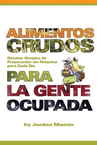 Cover image for Alimentos Crudos Para La Gente Ocupada: Recetas Simples De Preparacion De Maquina Para Cada Dia