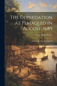 Cover image for The Depredation at Pemaquid in August, 1689