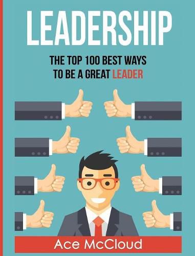 Cover image for Leadership: The Top 100 Best Ways To Be A Great Leader