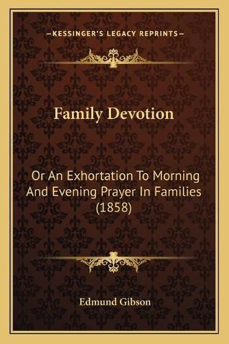 Family Devotion: Or an Exhortation to Morning and Evening Prayer in Families (1858)