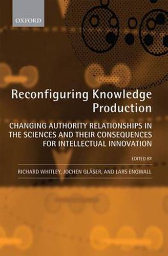 Cover image for Reconfiguring Knowledge Production: Changing Authority Relationships in the Sciences and their Consequences for Intellectual Innovation