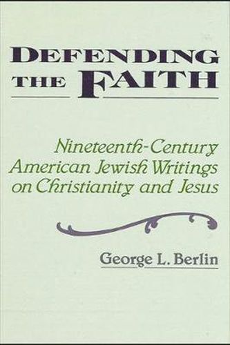 Defending the Faith: Nineteenth-Century American Jewish Writing on Christianity and Jesus