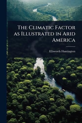 Cover image for The Climatic Factor as Illustrated in Arid America