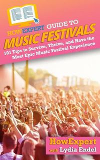 Cover image for HowExpert Guide to Music Festivals: 101 Tips to Survive, Thrive, and Have the Most Epic Music Festival Experience