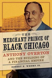 Cover image for The Merchant Prince of Black Chicago: Anthony Overton and the Building of a Financial Empire