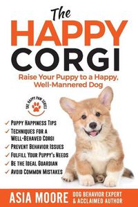 Cover image for The Happy Corgi: Raise Your Puppy to a Happy, Well-Mannered Dog