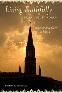 Cover image for Living Faithfully in an Unjust World: Compassionate Care in Russia