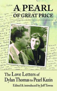 Cover image for A Pearl of Great Price: The Love Letters of Dylan Thomas to Pearl Kazin