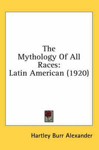 Cover image for The Mythology of All Races: Latin American (1920)