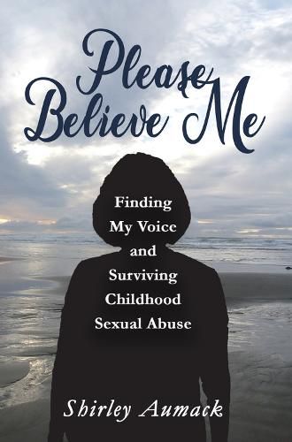 Cover image for Please Believe Me: Finding My Voice and Surviving Childhood Sexual Abuse