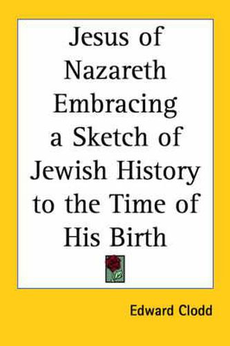 Cover image for Jesus of Nazareth Embracing a Sketch of Jewish History to the Time of His Birth (1880)