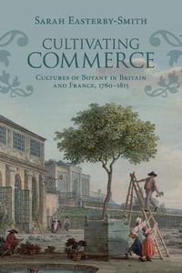 Cover image for Cultivating Commerce: Cultures of Botany in Britain and France, 1760-1815