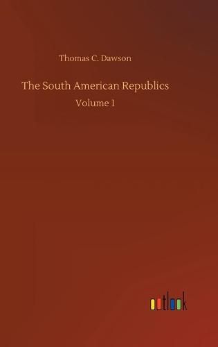 Cover image for The South American Republics: Volume 1