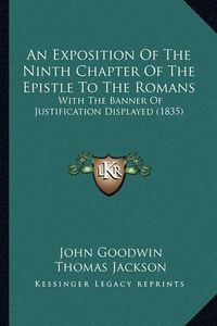 Cover image for An Exposition of the Ninth Chapter of the Epistle to the Romans: With the Banner of Justification Displayed (1835)