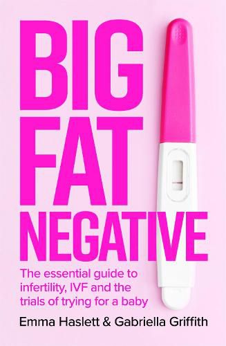 Cover image for Big Fat Negative: The Essential Guide to Infertility, IVF and the Trials of Trying for a Baby