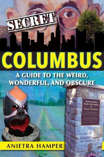 Cover image for Secret Columbus: A Guide to the Weird, Wonderful, and Obscure