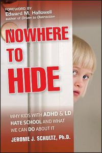 Cover image for Nowhere to Hide - Why Kids with ADHD and LD Hate School and What We Can Do About It